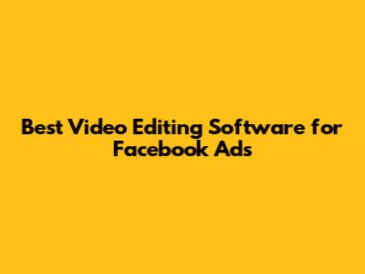 **Best Video Editing Software for Facebook Ads**