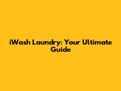 **iWash Laundry: Your Ultimate Guide**