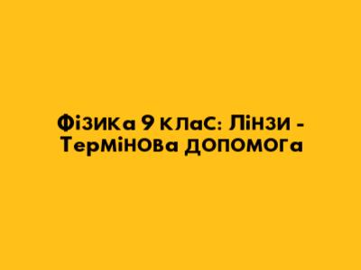 Фізика 9 клас: Лінзи - Термінова допомога