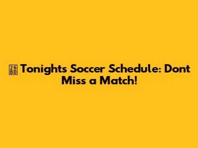 ⚽ Tonight's Soccer Schedule: Don't Miss a Match!
