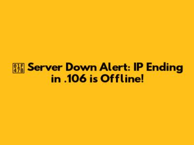 👻 Server Down Alert: IP Ending in .106 is Offline!