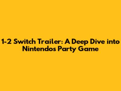 1-2 Switch Trailer: A Deep Dive into Nintendo's Party Game