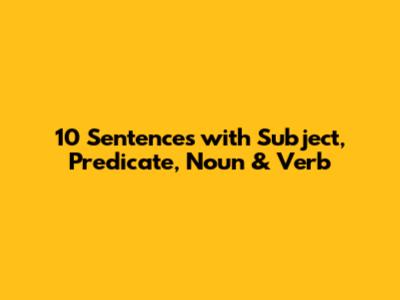 10 Sentences with Subject, Predicate, Noun & Verb