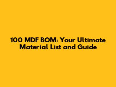 100 MDF BOM: Your Ultimate Material List and Guide