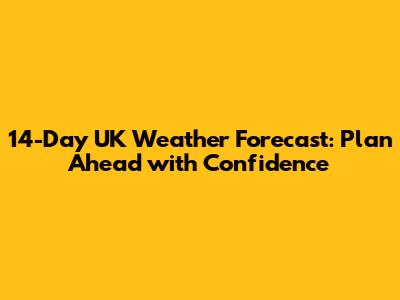 14-Day UK Weather Forecast: Plan Ahead with Confidence