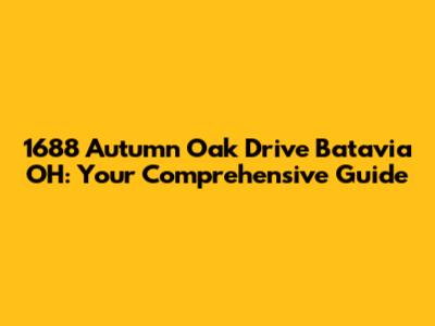 1688 Autumn Oak Drive Batavia OH: Your Comprehensive Guide