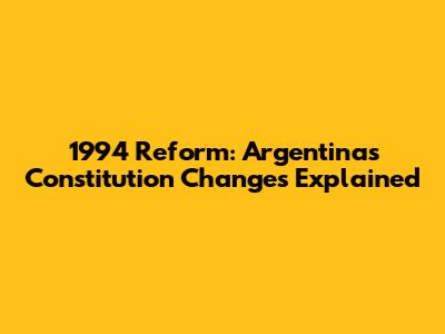1994 Reform: Argentina's Constitution Changes Explained