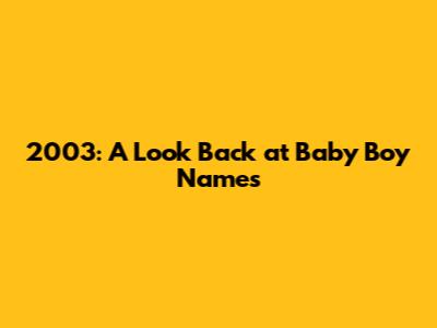 2003: A Look Back at Baby Boy Names