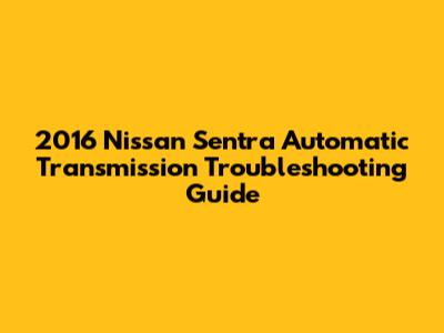 2016 Nissan Sentra Automatic Transmission Troubleshooting Guide