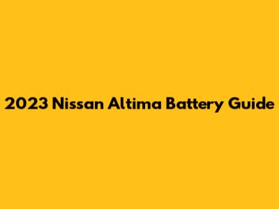 2023 Nissan Altima Battery Guide