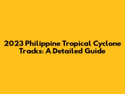 2023 Philippine Tropical Cyclone Tracks: A Detailed Guide