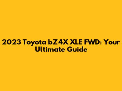 2023 Toyota bZ4X XLE FWD: Your Ultimate Guide