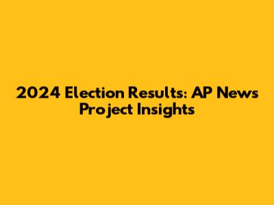 2024 Election Results: AP News Project Insights