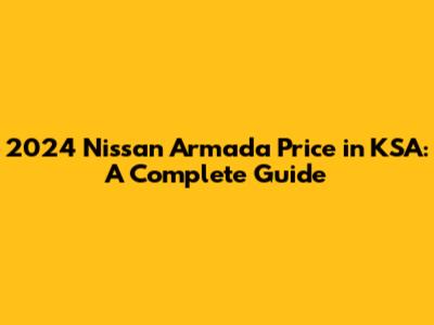 2024 Nissan Armada Price in KSA: A Complete Guide