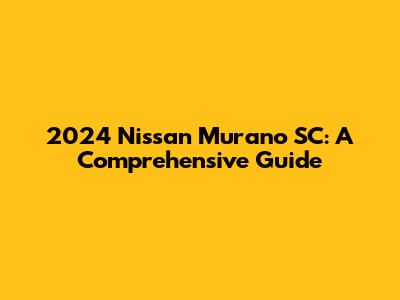 2024 Nissan Murano SC: A Comprehensive Guide