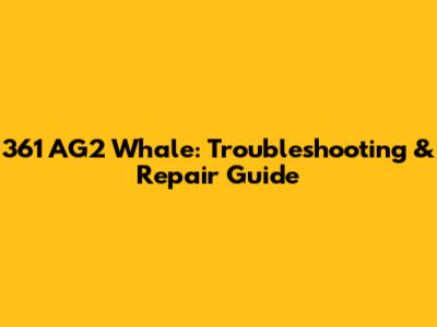 361 AG2 Whale: Troubleshooting & Repair Guide