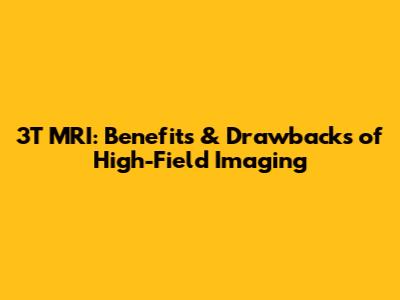 3T MRI: Benefits & Drawbacks of High-Field Imaging