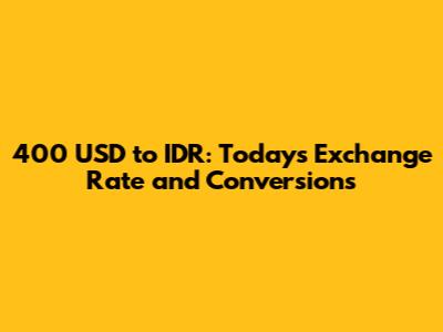 400 USD to IDR: Today's Exchange Rate and Conversions
