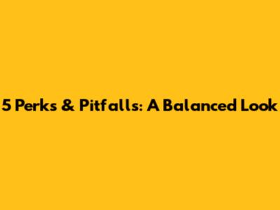 5 Perks & Pitfalls: A Balanced Look