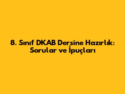 8. Sınıf DKAB Dersine Hazırlık: Sorular ve İpuçları