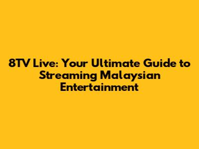 8TV Live: Your Ultimate Guide to Streaming Malaysian Entertainment