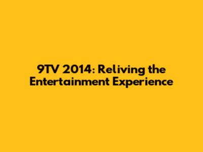 9TV 2014: Reliving the Entertainment Experience