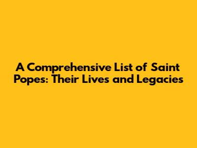 A Comprehensive List of Saint Popes: Their Lives and Legacies