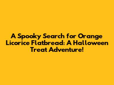 A Spooky Search for Orange Licorice Flatbread: A Halloween Treat Adventure!