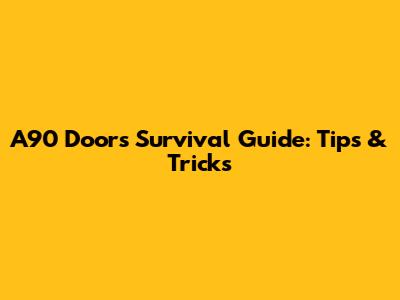 A90 Doors Survival Guide: Tips & Tricks
