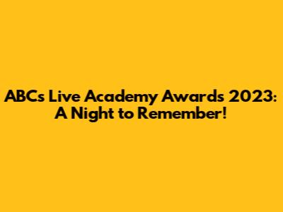 ABC's Live Academy Awards 2023: A Night to Remember!