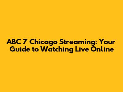 ABC 7 Chicago Streaming: Your Guide to Watching Live Online