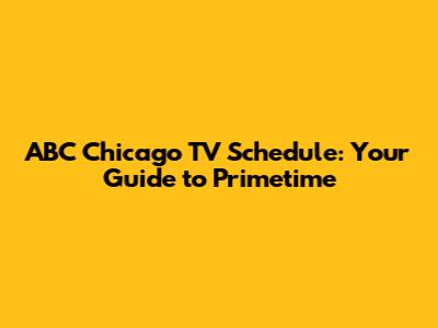 ABC Chicago TV Schedule: Your Guide to Primetime