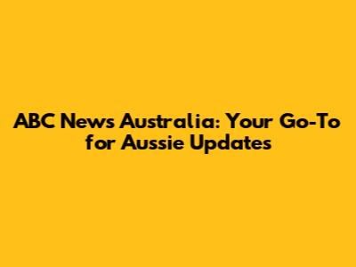 ABC News Australia: Your Go-To for Aussie Updates