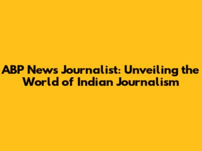 ABP News Journalist: Unveiling the World of Indian Journalism