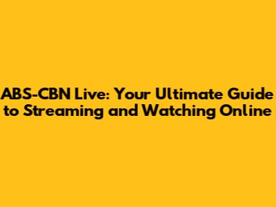 ABS-CBN Live: Your Ultimate Guide to Streaming and Watching Online