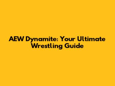AEW Dynamite: Your Ultimate Wrestling Guide