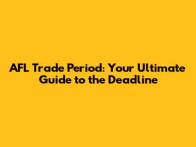 AFL Trade Period: Your Ultimate Guide to the Deadline