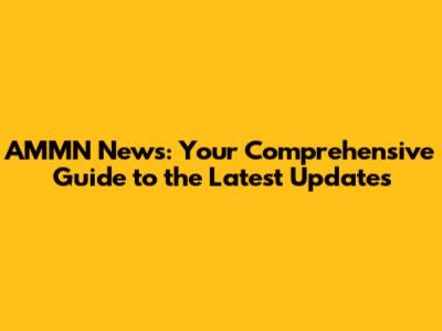 AMMN News: Your Comprehensive Guide to the Latest Updates