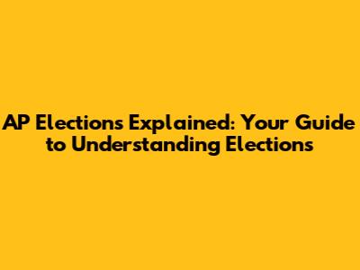AP Elections Explained: Your Guide to Understanding Elections