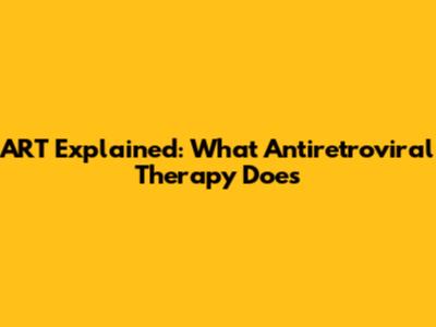ART Explained: What Antiretroviral Therapy Does
