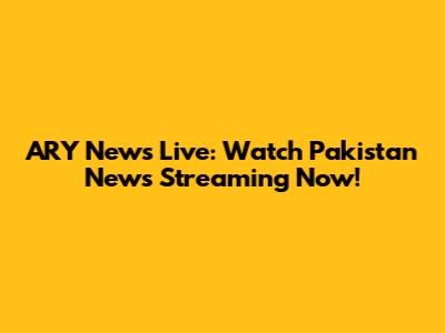 ARY News Live: Watch Pakistan News Streaming Now!