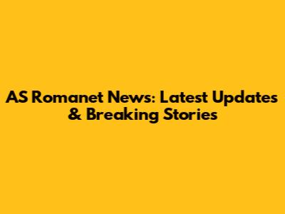 AS Romanet News: Latest Updates & Breaking Stories