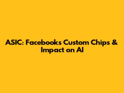 ASIC: Facebook's Custom Chips & Impact on AI
