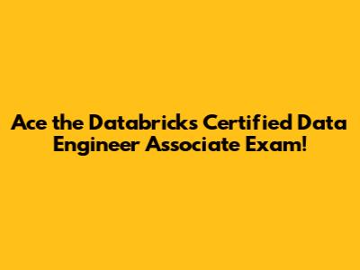 Ace the Databricks Certified Data Engineer Associate Exam!