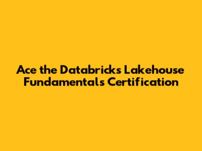 Ace the Databricks Lakehouse Fundamentals Certification