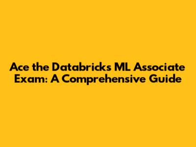 Ace the Databricks ML Associate Exam: A Comprehensive Guide