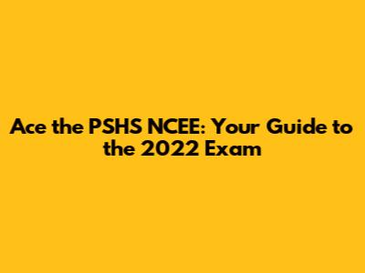 Ace the PSHS NCEE: Your Guide to the 2022 Exam