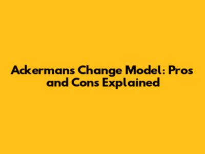 Ackerman's Change Model: Pros and Cons Explained