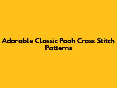 Adorable Classic Pooh Cross Stitch Patterns