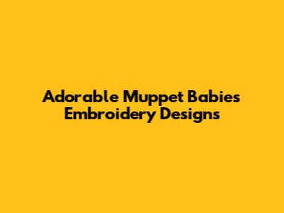 Adorable Muppet Babies Embroidery Designs
